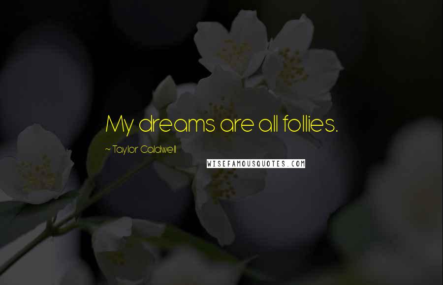 Taylor Caldwell Quotes: My dreams are all follies.