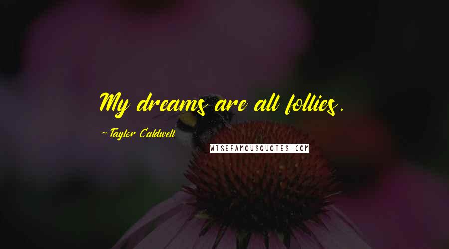 Taylor Caldwell Quotes: My dreams are all follies.