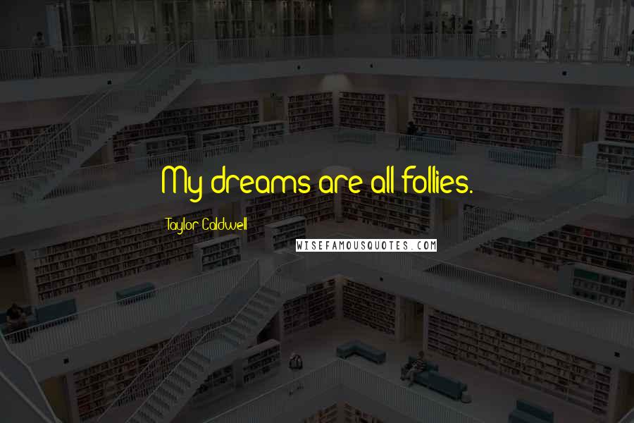 Taylor Caldwell Quotes: My dreams are all follies.