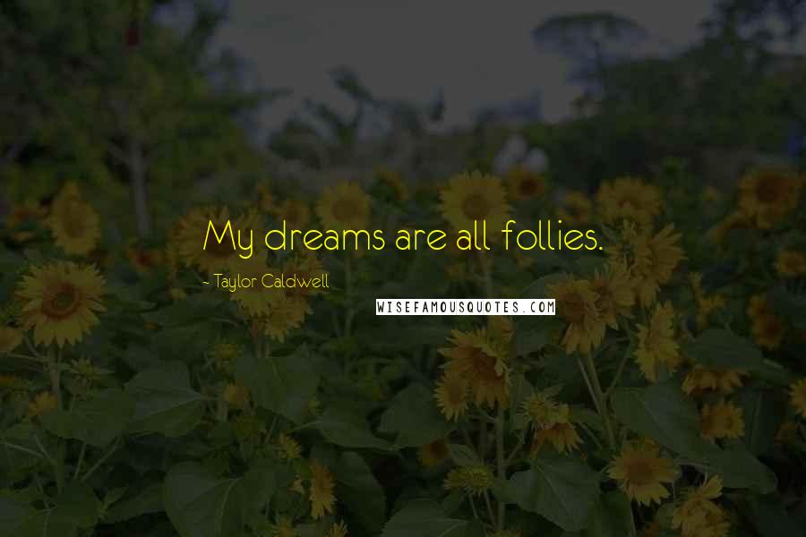 Taylor Caldwell Quotes: My dreams are all follies.