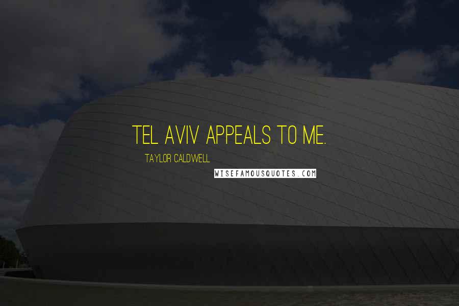 Taylor Caldwell Quotes: Tel Aviv appeals to me.