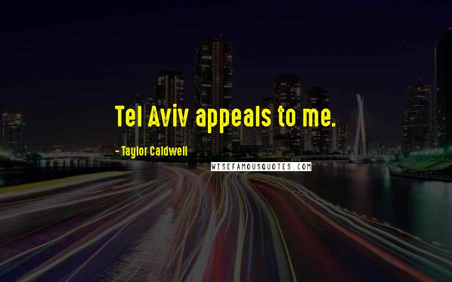 Taylor Caldwell Quotes: Tel Aviv appeals to me.