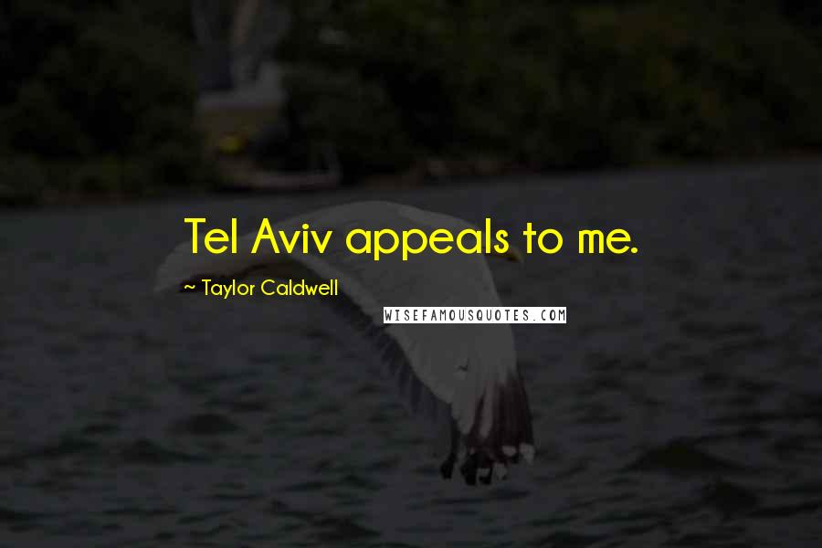 Taylor Caldwell Quotes: Tel Aviv appeals to me.