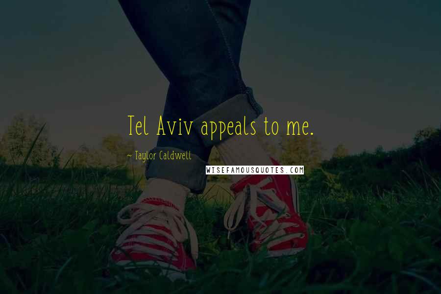 Taylor Caldwell Quotes: Tel Aviv appeals to me.