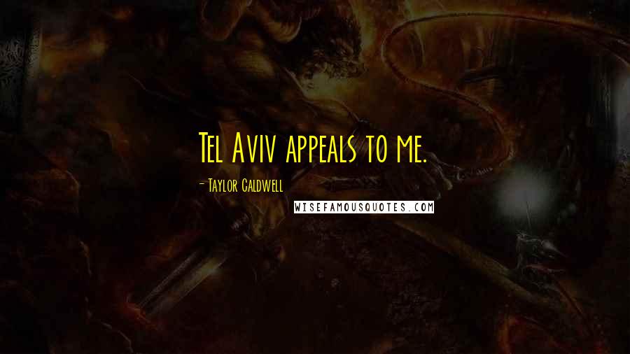 Taylor Caldwell Quotes: Tel Aviv appeals to me.