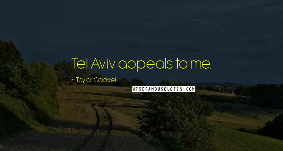 Taylor Caldwell Quotes: Tel Aviv appeals to me.