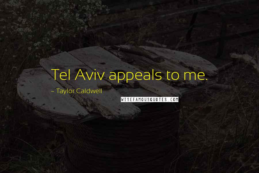 Taylor Caldwell Quotes: Tel Aviv appeals to me.