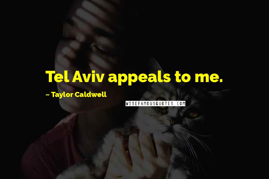 Taylor Caldwell Quotes: Tel Aviv appeals to me.