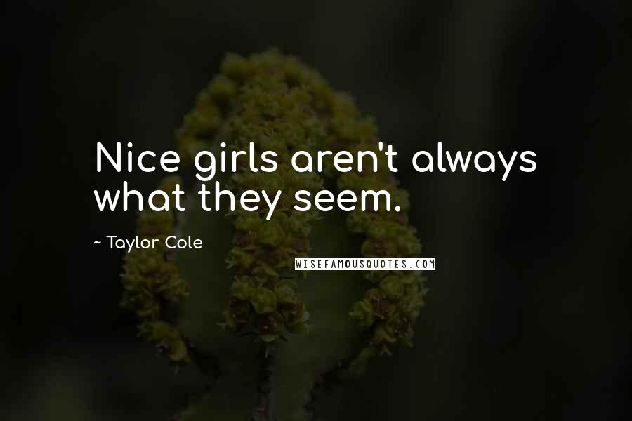 Taylor Cole Quotes: Nice girls aren't always what they seem.