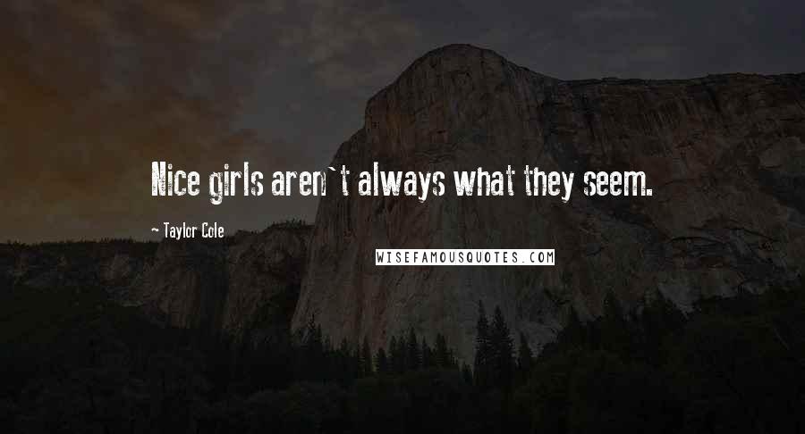 Taylor Cole Quotes: Nice girls aren't always what they seem.
