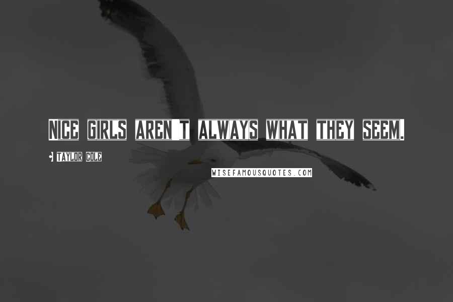 Taylor Cole Quotes: Nice girls aren't always what they seem.