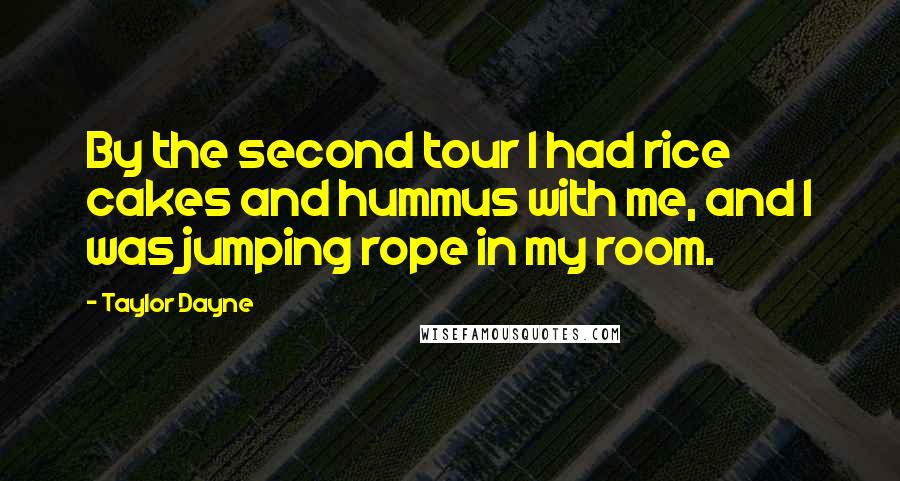 Taylor Dayne Quotes: By the second tour I had rice cakes and hummus with me, and I was jumping rope in my room.