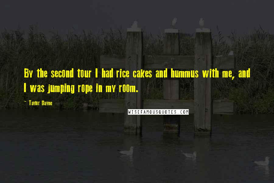 Taylor Dayne Quotes: By the second tour I had rice cakes and hummus with me, and I was jumping rope in my room.
