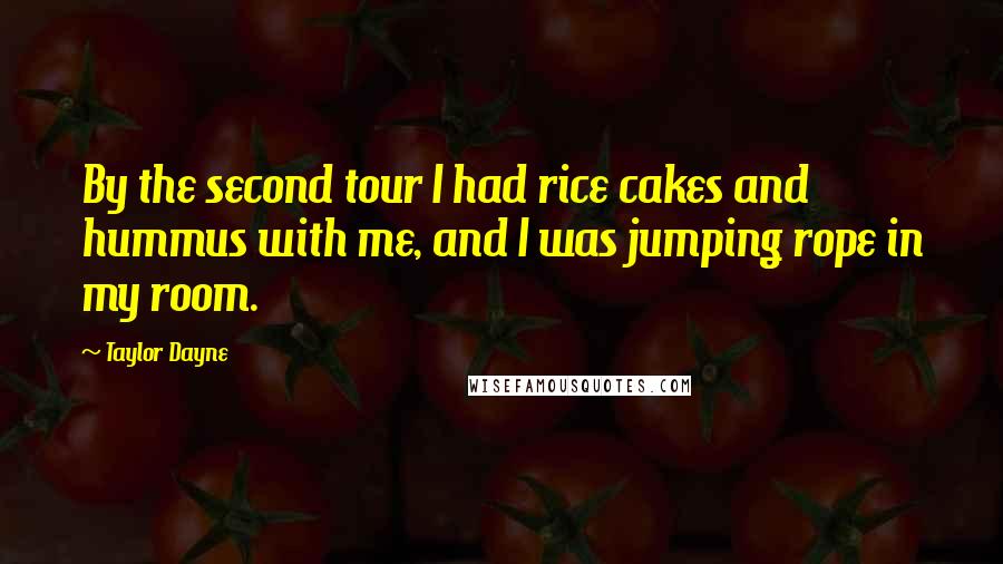 Taylor Dayne Quotes: By the second tour I had rice cakes and hummus with me, and I was jumping rope in my room.