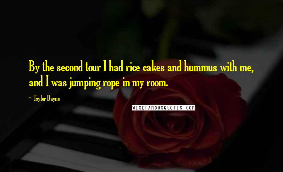 Taylor Dayne Quotes: By the second tour I had rice cakes and hummus with me, and I was jumping rope in my room.