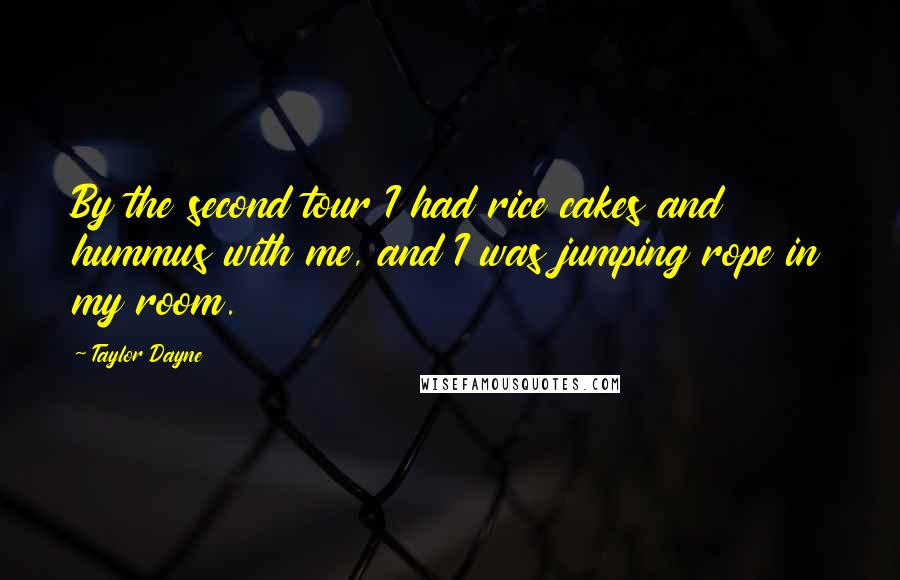 Taylor Dayne Quotes: By the second tour I had rice cakes and hummus with me, and I was jumping rope in my room.