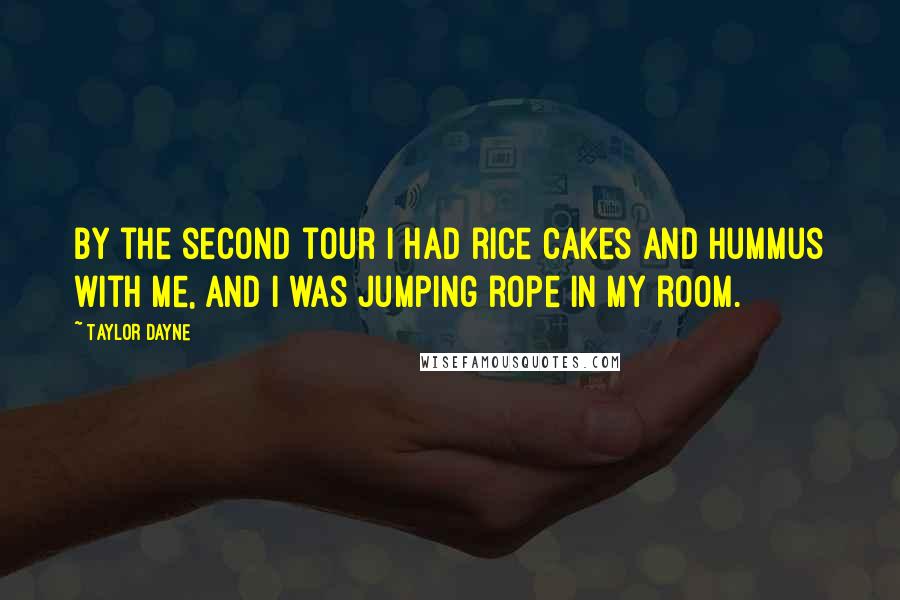 Taylor Dayne Quotes: By the second tour I had rice cakes and hummus with me, and I was jumping rope in my room.