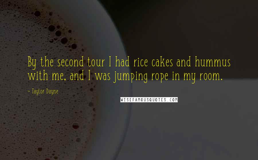 Taylor Dayne Quotes: By the second tour I had rice cakes and hummus with me, and I was jumping rope in my room.