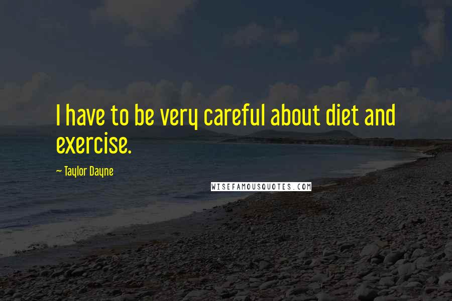 Taylor Dayne Quotes: I have to be very careful about diet and exercise.
