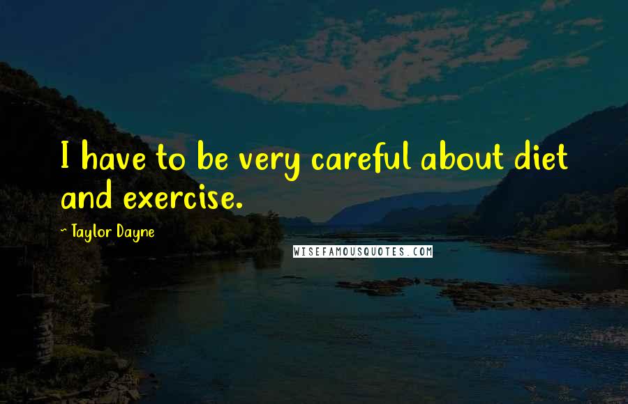 Taylor Dayne Quotes: I have to be very careful about diet and exercise.