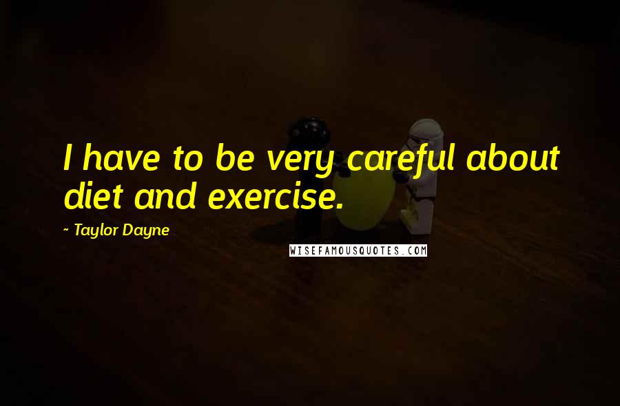 Taylor Dayne Quotes: I have to be very careful about diet and exercise.