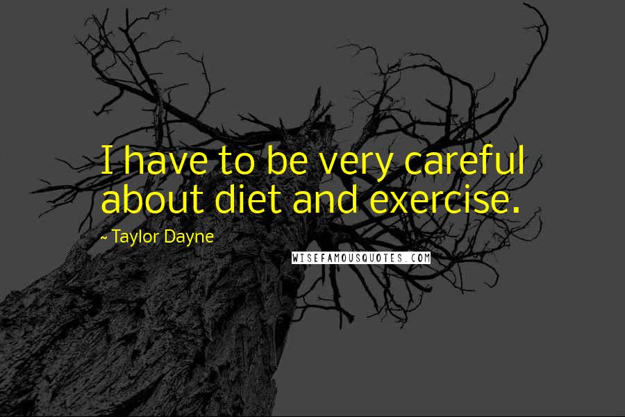 Taylor Dayne Quotes: I have to be very careful about diet and exercise.