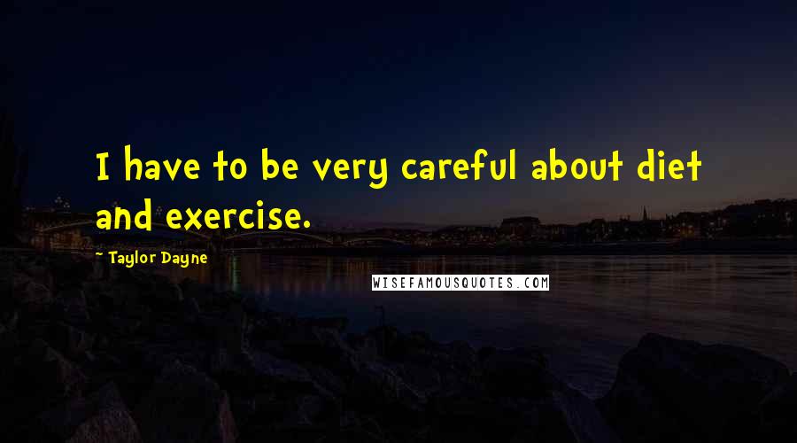 Taylor Dayne Quotes: I have to be very careful about diet and exercise.