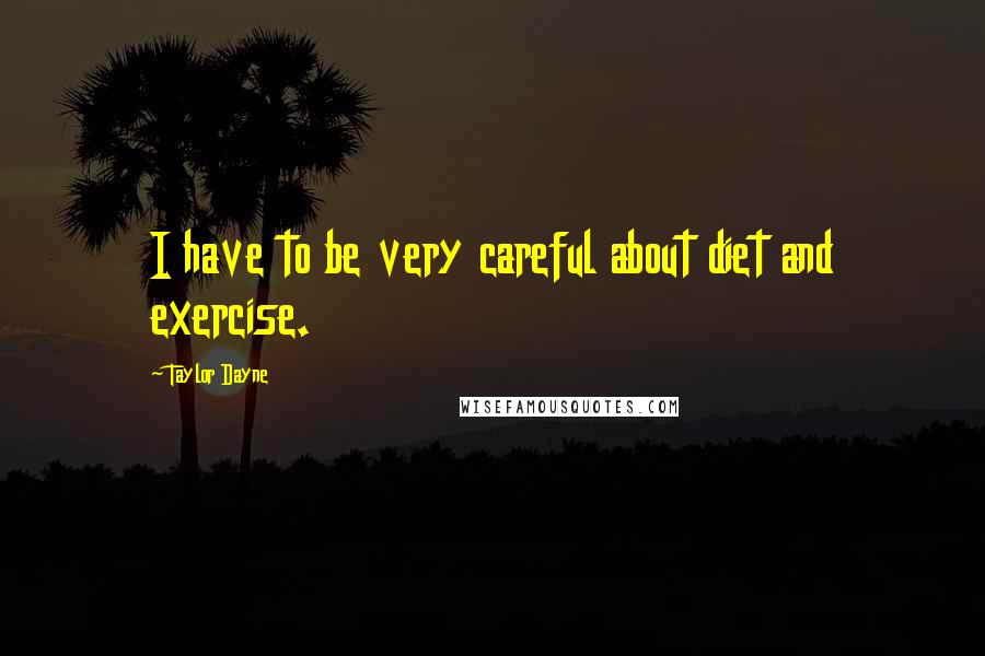 Taylor Dayne Quotes: I have to be very careful about diet and exercise.