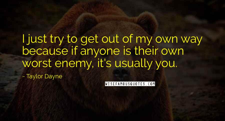 Taylor Dayne Quotes: I just try to get out of my own way because if anyone is their own worst enemy, it's usually you.