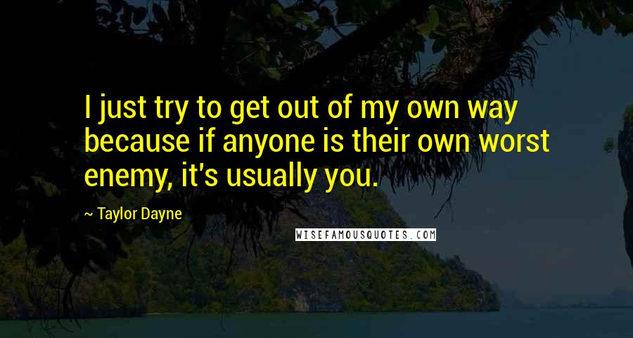 Taylor Dayne Quotes: I just try to get out of my own way because if anyone is their own worst enemy, it's usually you.