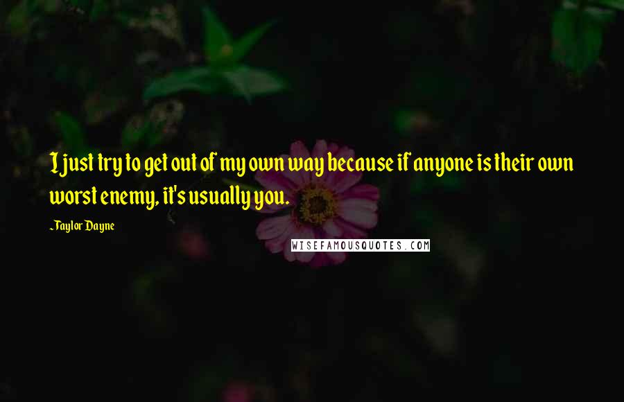 Taylor Dayne Quotes: I just try to get out of my own way because if anyone is their own worst enemy, it's usually you.