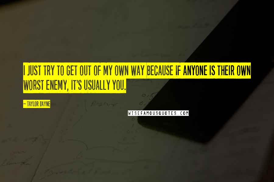 Taylor Dayne Quotes: I just try to get out of my own way because if anyone is their own worst enemy, it's usually you.