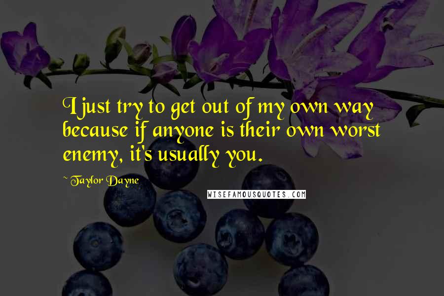 Taylor Dayne Quotes: I just try to get out of my own way because if anyone is their own worst enemy, it's usually you.