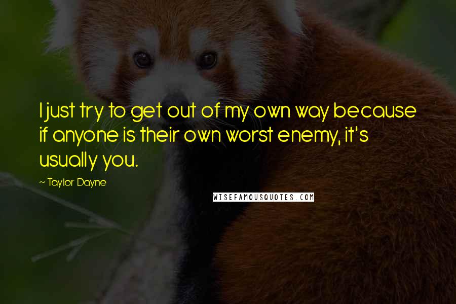 Taylor Dayne Quotes: I just try to get out of my own way because if anyone is their own worst enemy, it's usually you.