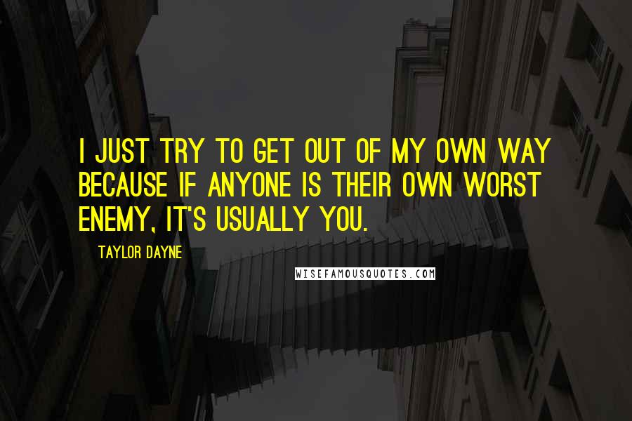 Taylor Dayne Quotes: I just try to get out of my own way because if anyone is their own worst enemy, it's usually you.
