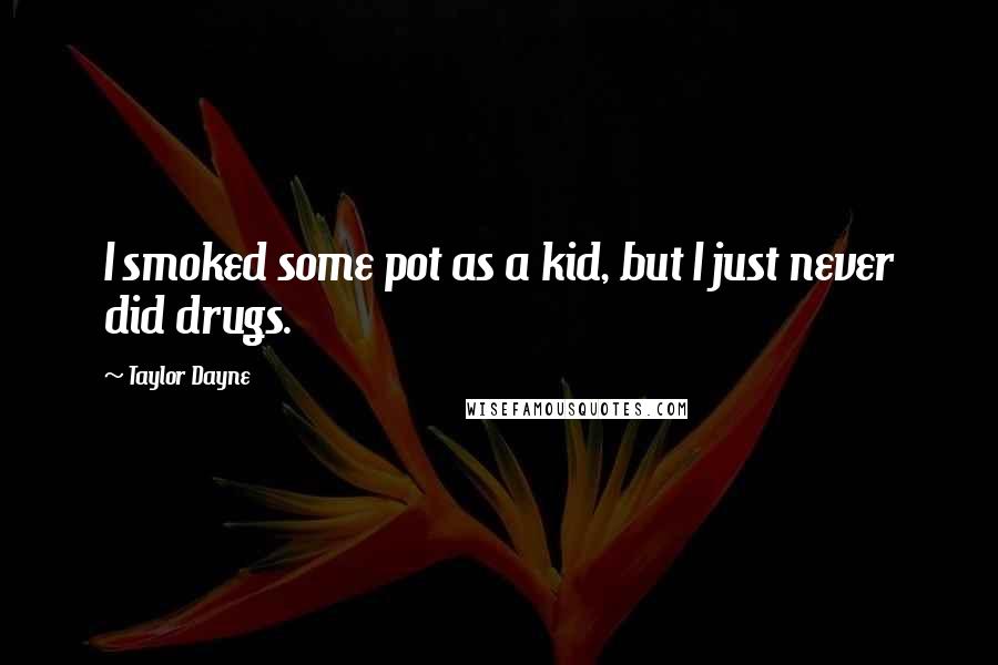 Taylor Dayne Quotes: I smoked some pot as a kid, but I just never did drugs.