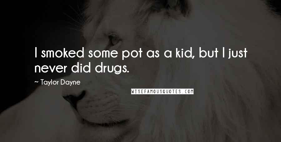 Taylor Dayne Quotes: I smoked some pot as a kid, but I just never did drugs.