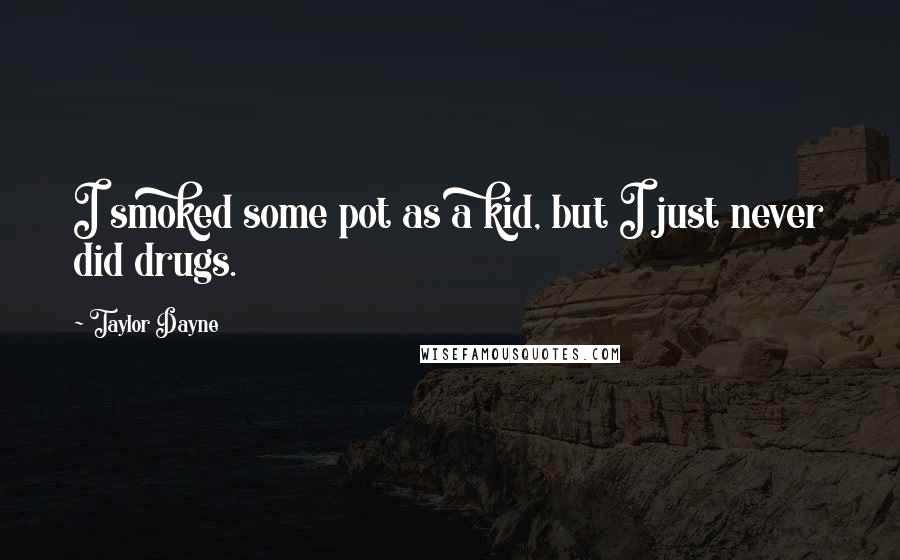 Taylor Dayne Quotes: I smoked some pot as a kid, but I just never did drugs.