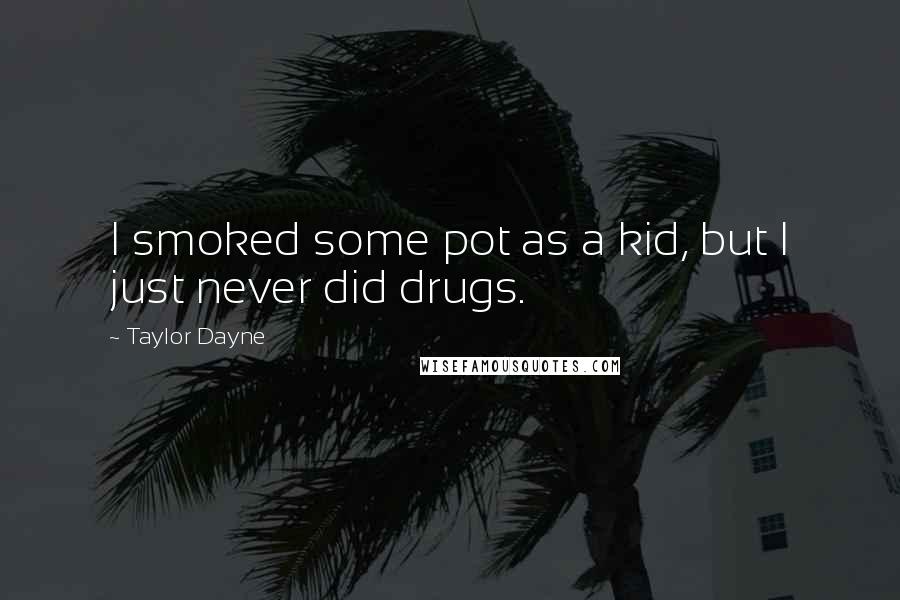 Taylor Dayne Quotes: I smoked some pot as a kid, but I just never did drugs.