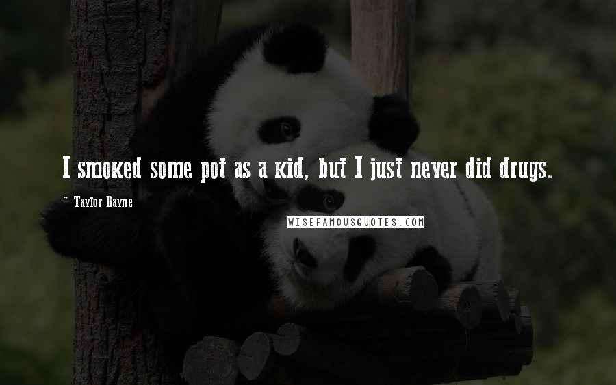 Taylor Dayne Quotes: I smoked some pot as a kid, but I just never did drugs.