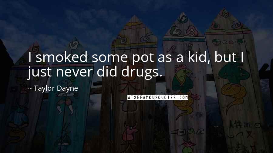 Taylor Dayne Quotes: I smoked some pot as a kid, but I just never did drugs.