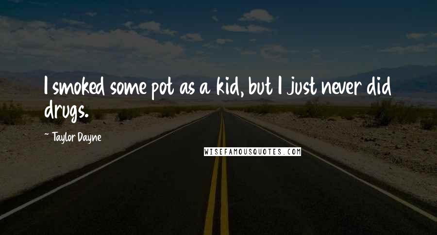 Taylor Dayne Quotes: I smoked some pot as a kid, but I just never did drugs.