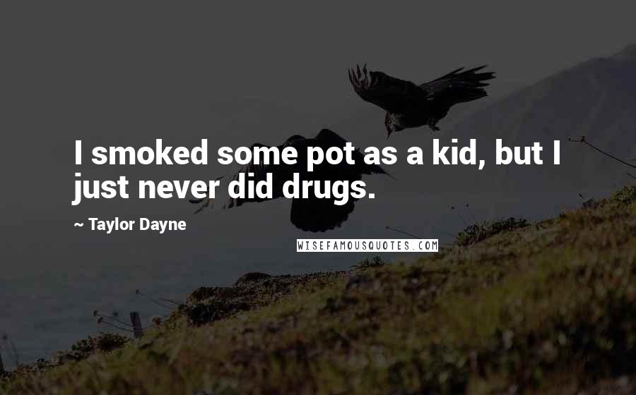 Taylor Dayne Quotes: I smoked some pot as a kid, but I just never did drugs.
