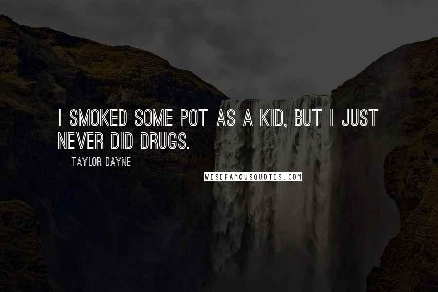 Taylor Dayne Quotes: I smoked some pot as a kid, but I just never did drugs.
