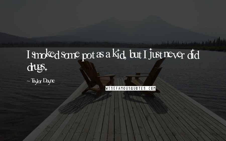 Taylor Dayne Quotes: I smoked some pot as a kid, but I just never did drugs.