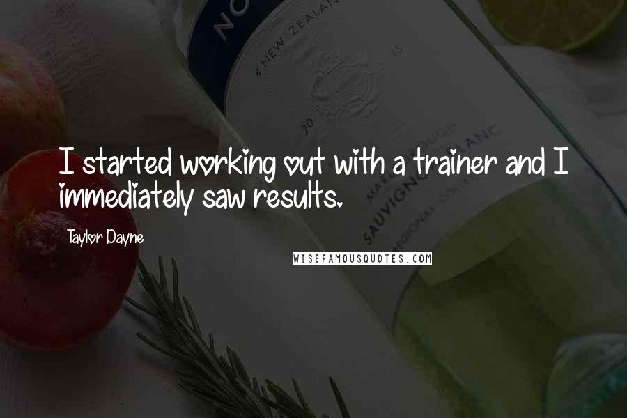 Taylor Dayne Quotes: I started working out with a trainer and I immediately saw results.