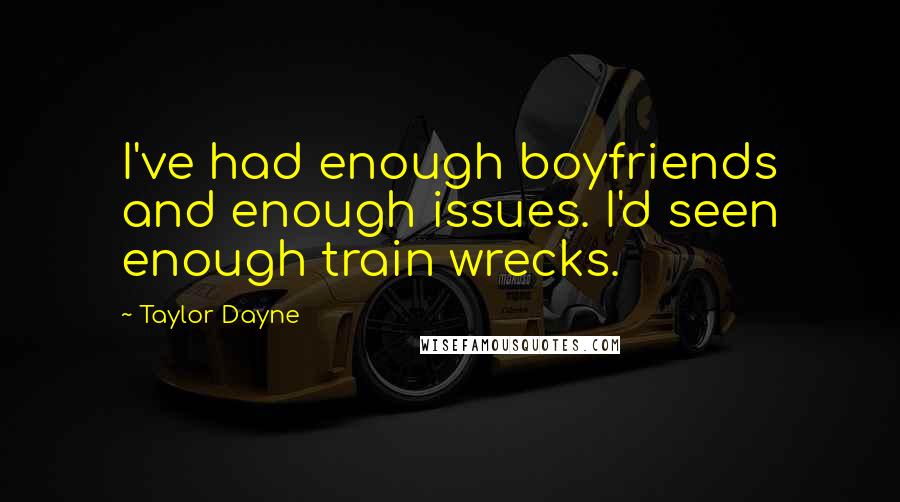 Taylor Dayne Quotes: I've had enough boyfriends and enough issues. I'd seen enough train wrecks.