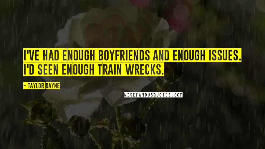 Taylor Dayne Quotes: I've had enough boyfriends and enough issues. I'd seen enough train wrecks.