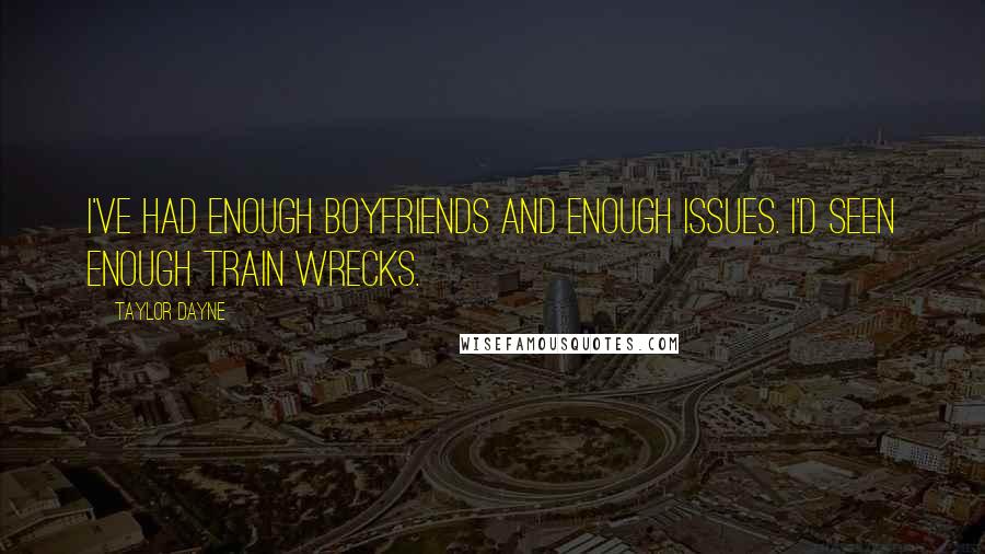 Taylor Dayne Quotes: I've had enough boyfriends and enough issues. I'd seen enough train wrecks.