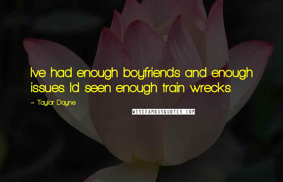 Taylor Dayne Quotes: I've had enough boyfriends and enough issues. I'd seen enough train wrecks.